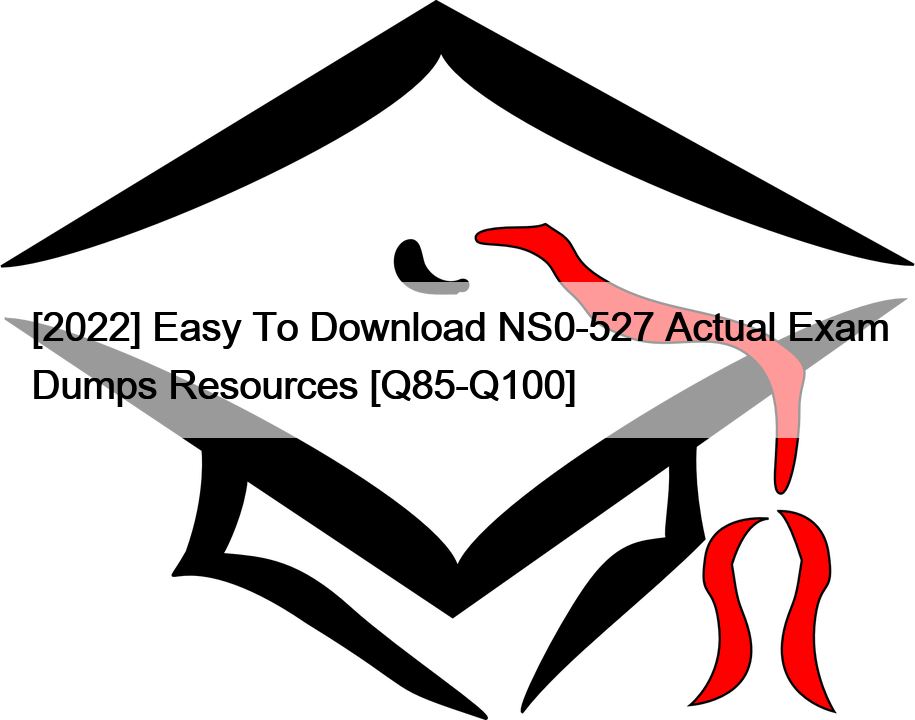 [2022] Easy To Download NS0-527 Actual Exam Dumps Resources [Q85-Q100]