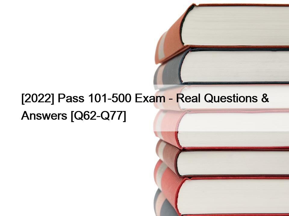 [2022] Pass 101-500 Exam – Real Questions & Answers [Q62-Q77]