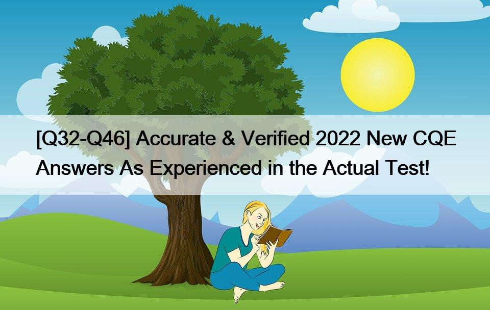[Q32-Q46] Accurate & Verified 2022 New CQE Answers As Experienced in the Actual Test!