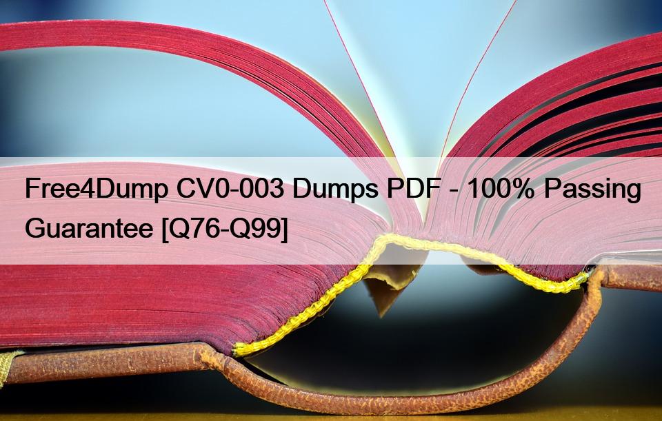 Free4Dump CV0-003 Dumps PDF – 100% Passing Guarantee [Q76-Q99]