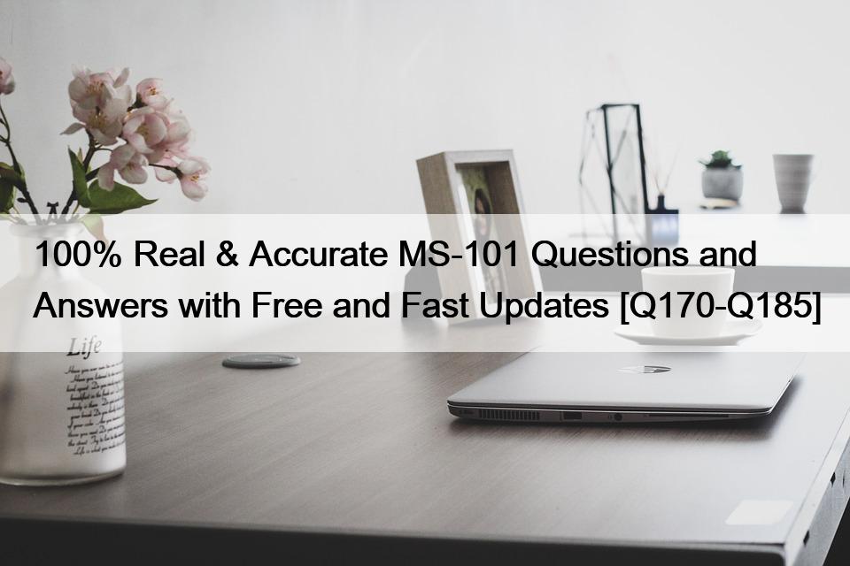 100% Real & Accurate MS-101 Questions and Answers with Free and Fast Updates [Q170-Q185]