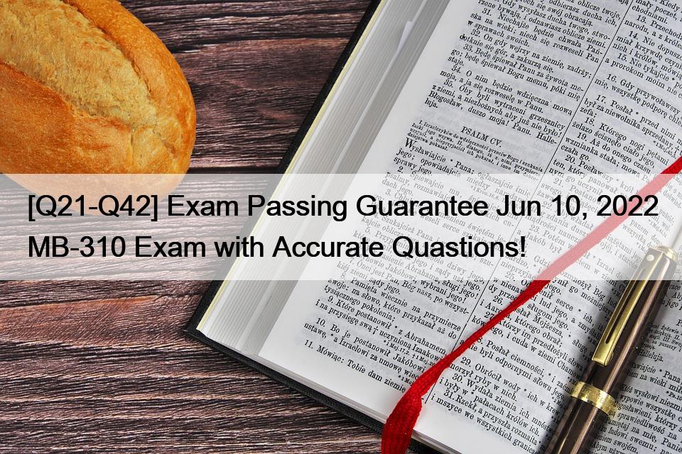 [Q21-Q42] Exam Passing Guarantee Jun 10, 2022 MB-310 Exam with Accurate Quastions!