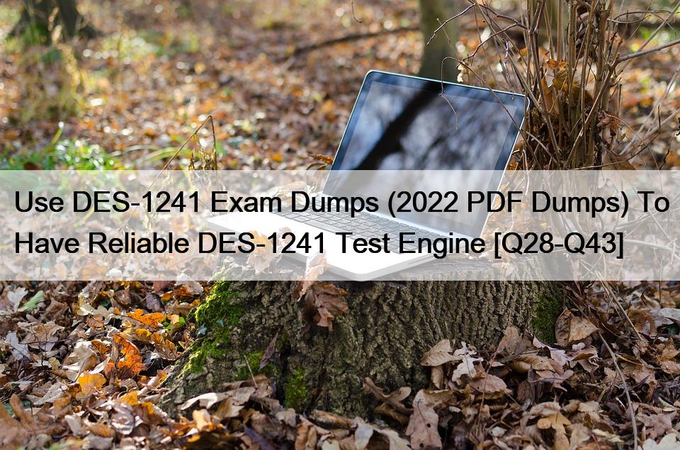 Use DES-1241 Exam Dumps (2022 PDF Dumps) To Have Reliable DES-1241 Test Engine [Q28-Q43]