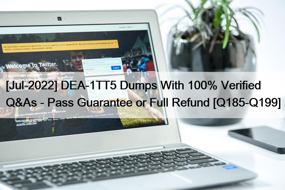 [Jul-2022] DEA-1TT5 Dumps With 100% Verified Q&As – Pass Guarantee or Full Refund [Q185-Q199]
