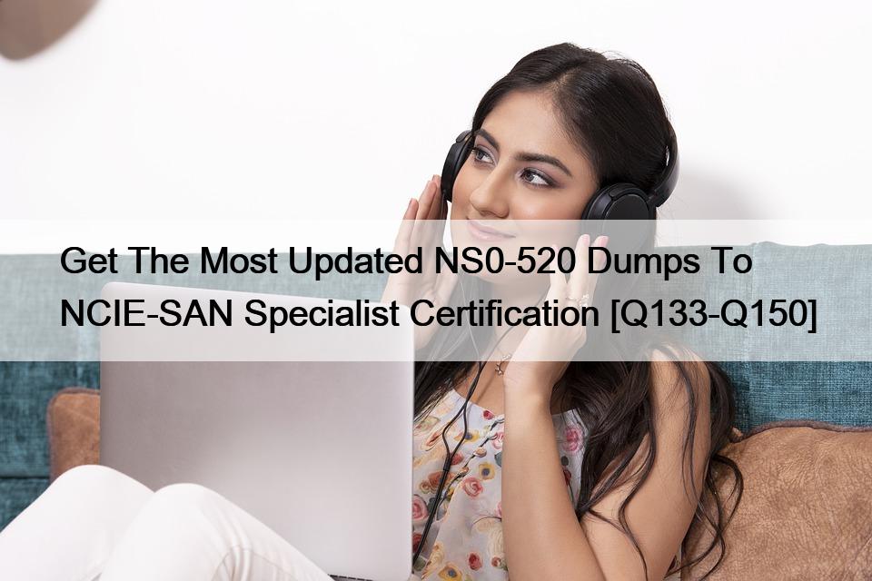 Get The Most Updated NS0-520 Dumps To NCIE-SAN Specialist Certification [Q133-Q150]