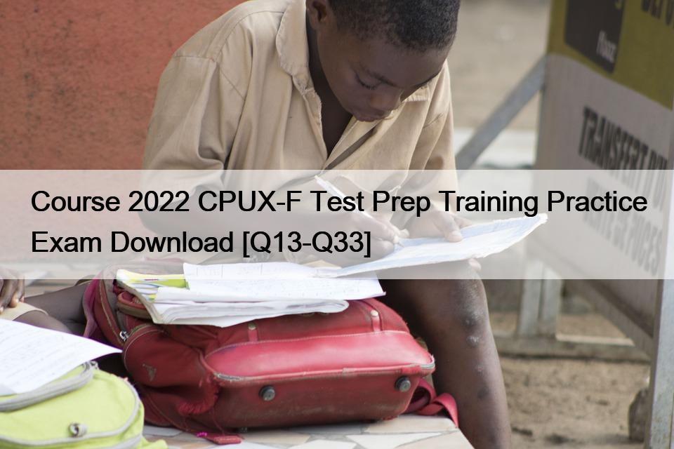 Course 2022 CPUX-F Test Prep Training Practice Exam Download [Q13-Q33]