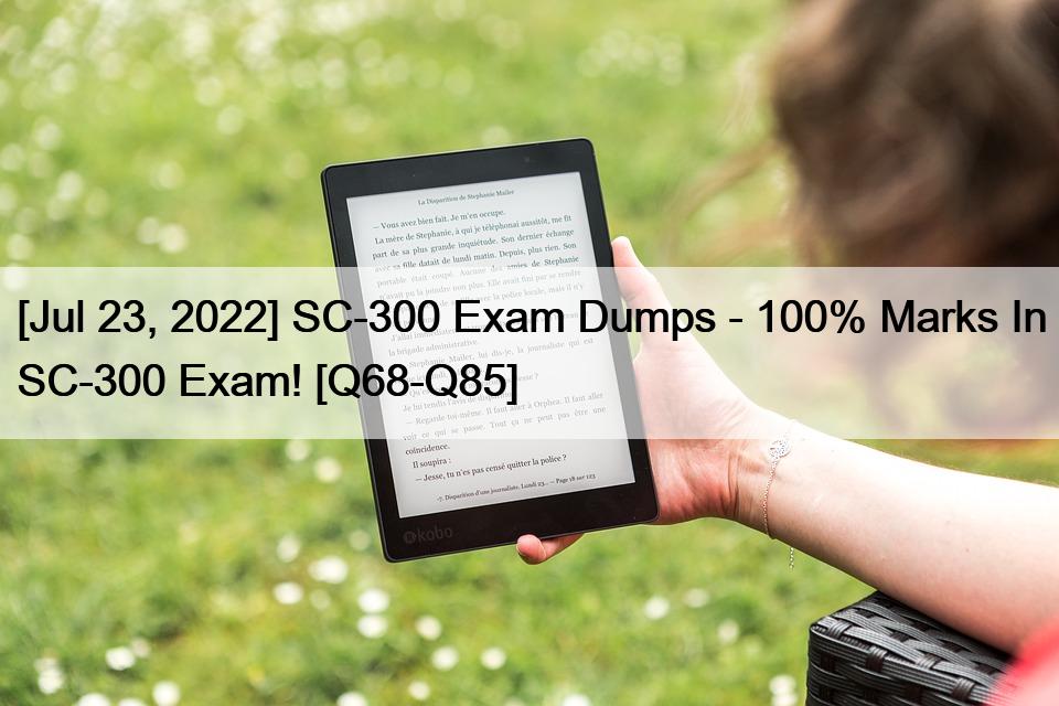 [Jul 23, 2022] SC-300 Exam Dumps – 100% Marks In SC-300 Exam! [Q68-Q85]