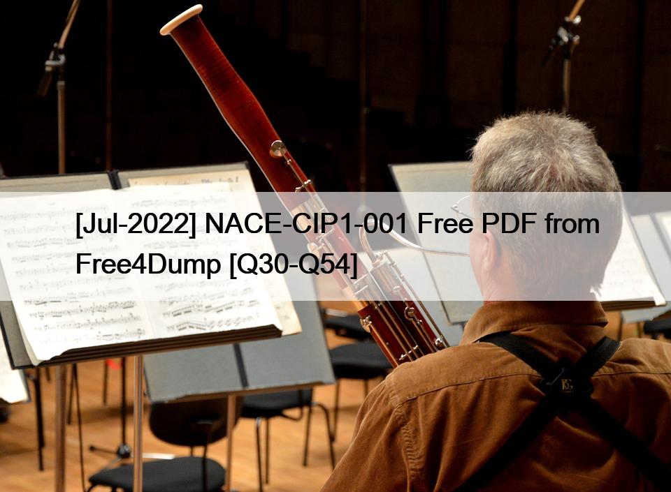 [Jul-2022] NACE-CIP1-001 Free PDF from Free4Dump [Q30-Q54]