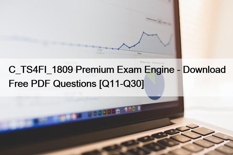 C_TS4FI_1809 Premium Exam Engine – Download Free PDF Questions [Q11-Q30]