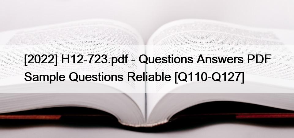 [2022] H12-723.pdf – Questions Answers PDF Sample Questions Reliable [Q110-Q127]