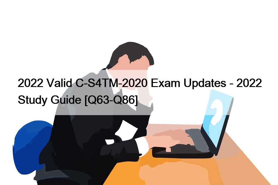 2022 Valid C-S4TM-2020 Exam Updates – 2022 Study Guide [Q63-Q86]