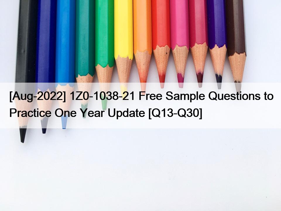 [Aug-2022] 1Z0-1038-21 Free Sample Questions to Practice One Year Update [Q13-Q30]