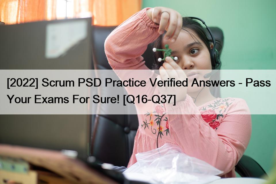 [2022] Scrum PSD Practice Verified Answers – Pass Your Exams For Sure! [Q16-Q37]