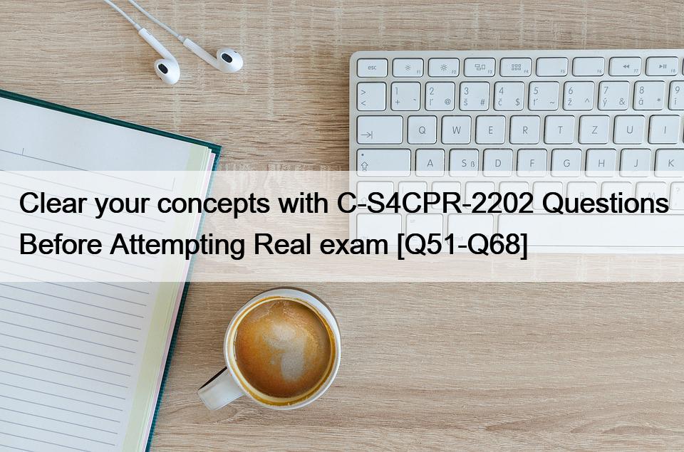 Clear your concepts with C-S4CPR-2202 Questions Before Attempting Real exam [Q51-Q68]