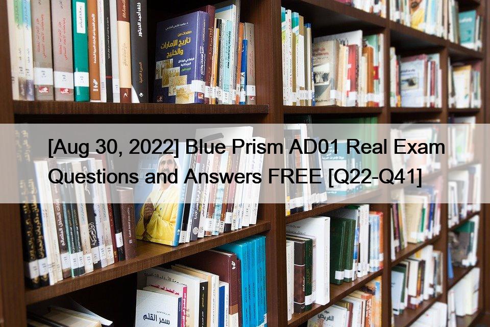 [Aug 30, 2022] Blue Prism AD01 Real Exam Questions and Answers FREE [Q22-Q41]