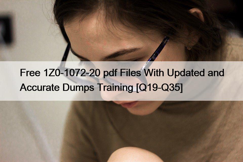 Free 1Z0-1072-20 pdf Files With Updated and Accurate Dumps Training [Q19-Q35]