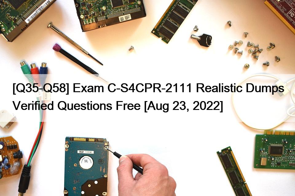 [Q35-Q58] Exam C-S4CPR-2111 Realistic Dumps Verified Questions Free [Aug 23, 2022]