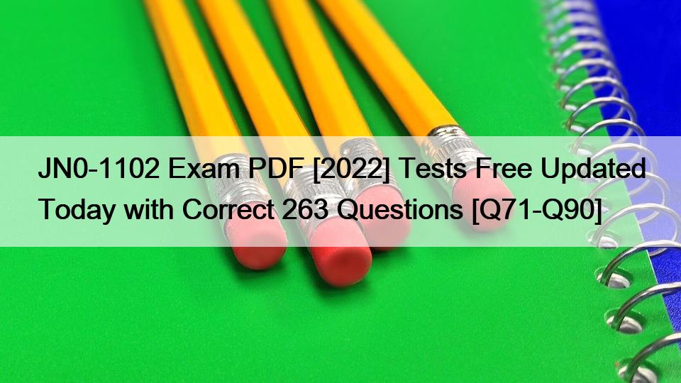 JN0-1102 Exam PDF [2022] Tests Free Updated Today with Correct 263 Questions [Q71-Q90]