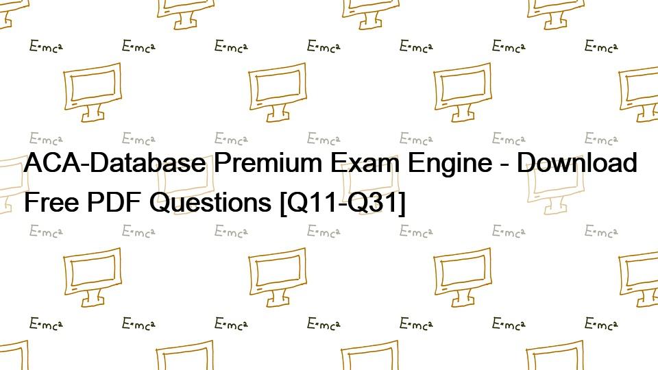 ACA-Database Premium Exam Engine – Download Free PDF Questions [Q11-Q31]