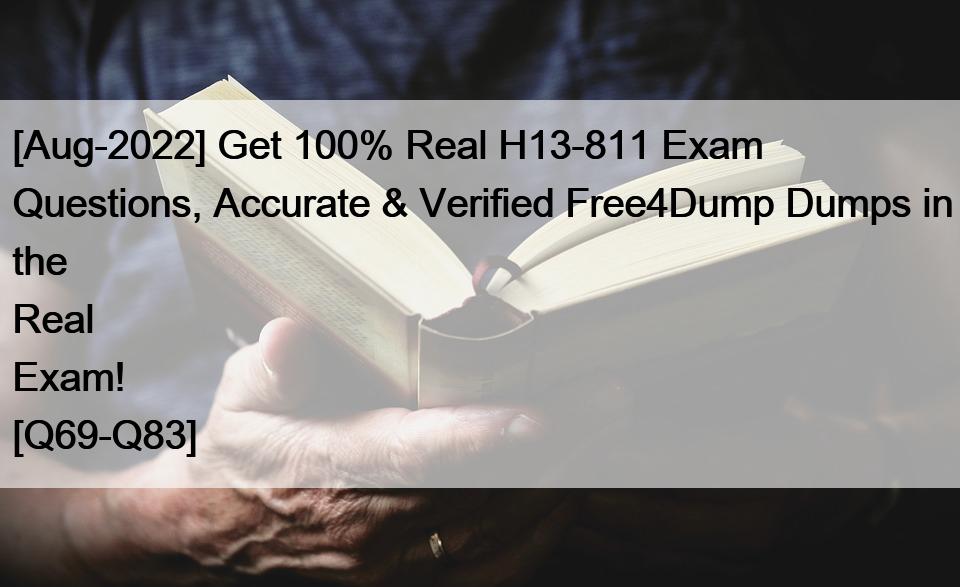 [Aug-2022] Get 100% Real H13-811 Exam Questions, Accurate & Verified Free4Dump Dumps in the Real Exam! [Q69-Q83]