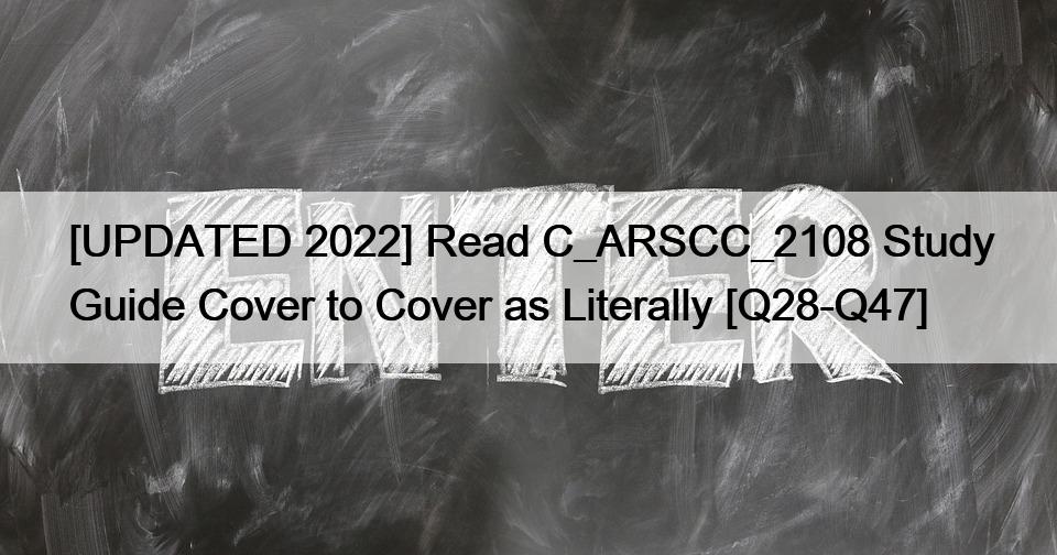 [UPDATED 2022] Read C_ARSCC_2108 Study Guide Cover to Cover as Literally [Q28-Q47]