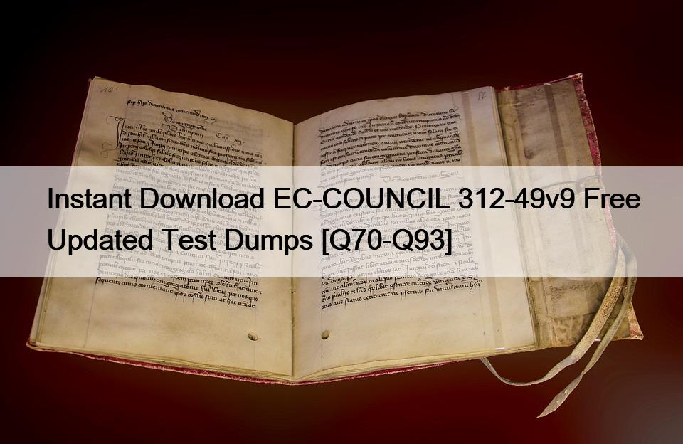 Instant Download EC-COUNCIL 312-49v9 Free Updated Test Dumps [Q70-Q93]