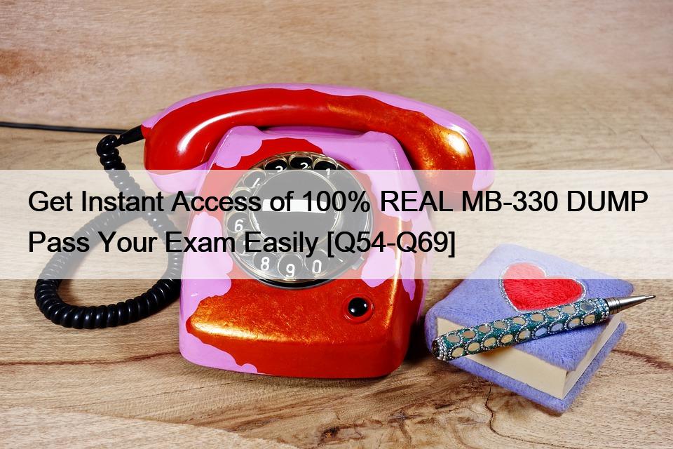 Get Instant Access of 100% REAL MB-330 DUMP Pass Your Exam Easily [Q54-Q69]