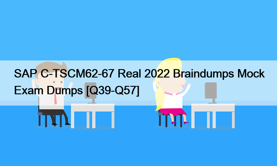 SAP C-TSCM62-67 Real 2022 Braindumps Mock Exam Dumps [Q39-Q57]