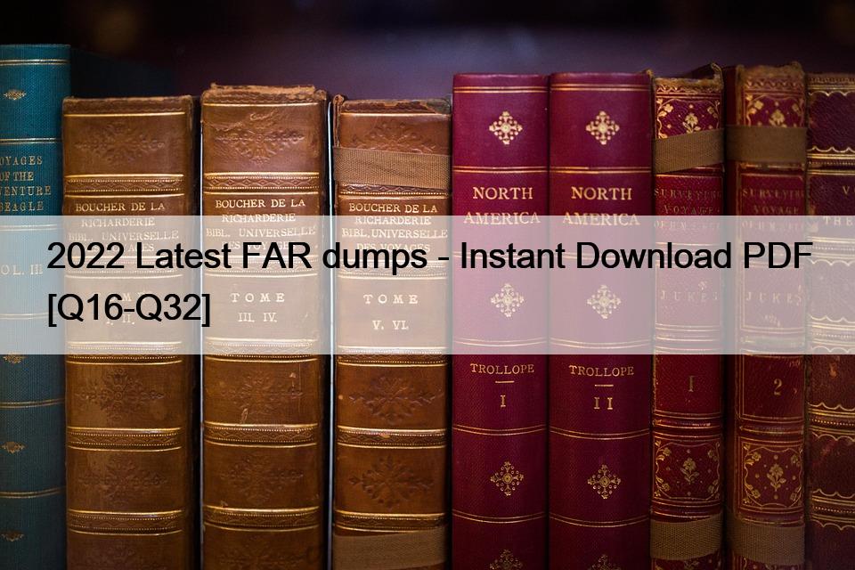 2022 Latest FAR dumps – Instant Download PDF [Q16-Q32]