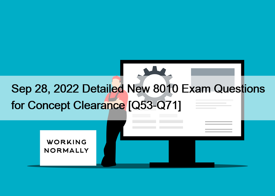 Sep 28, 2022 Detailed New 8010 Exam Questions for Concept Clearance [Q53-Q71]