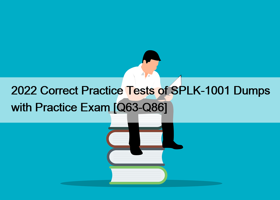 2022 Correct Practice Tests of SPLK-1001 Dumps with Practice Exam [Q63-Q86]