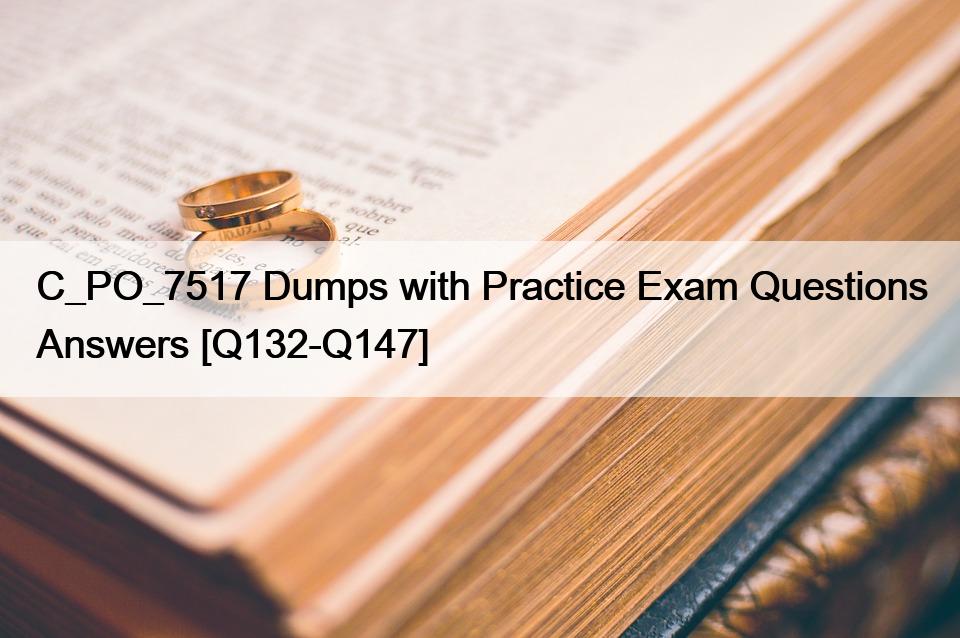 C_PO_7517 Dumps with Practice Exam Questions Answers [Q132-Q147]