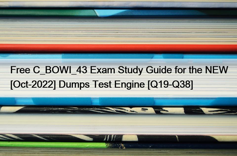 Free C_BOWI_43 Exam Study Guide for the NEW [Oct-2022] Dumps Test Engine [Q19-Q38]