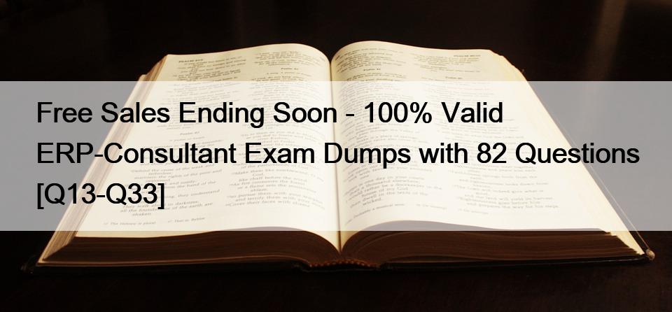 Free Sales Ending Soon – 100% Valid ERP-Consultant Exam Dumps with 82 Questions [Q13-Q33]