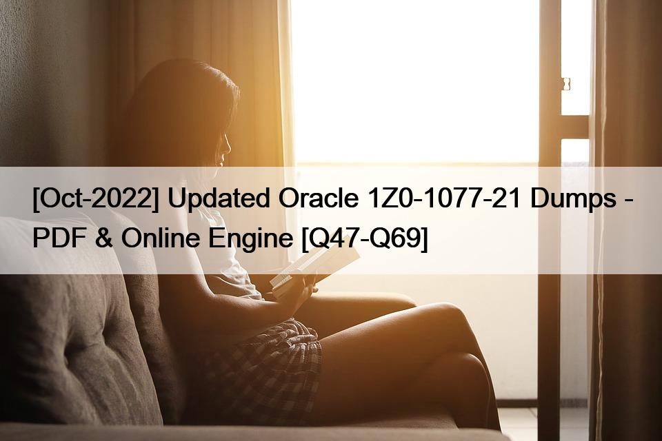 [Oct-2022] Updated Oracle 1Z0-1077-21 Dumps – PDF & Online Engine [Q47-Q69]