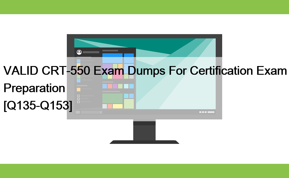 VALID CRT-550 Exam Dumps For Certification Exam Preparation [Q135-Q153]