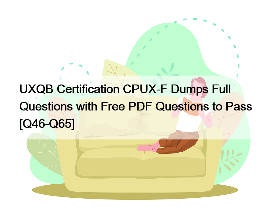 UXQB Certification CPUX-F Dumps Full Questions with Free PDF Questions to Pass [Q46-Q65]