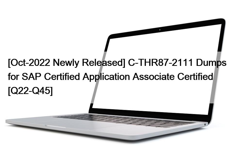 [Oct-2022 Newly Released] C-THR87-2111 Dumps for SAP Certified Application Associate Certified [Q22-Q45]