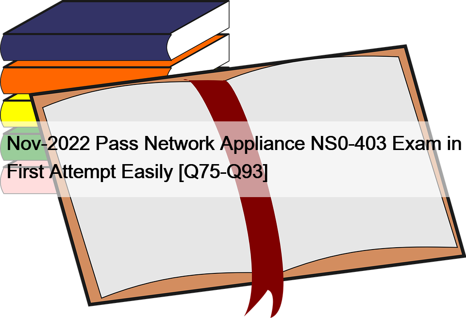 Nov-2022 Pass Network Appliance NS0-403 Exam in First Attempt Easily [Q75-Q93]