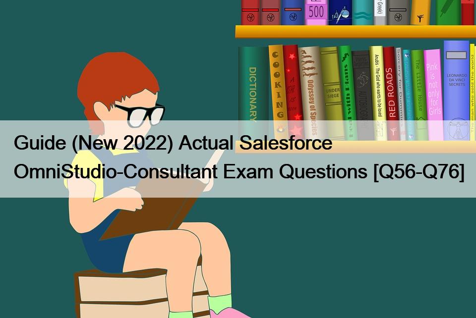 Guide (New 2022) Actual Salesforce OmniStudio-Consultant Exam Questions [Q56-Q76]