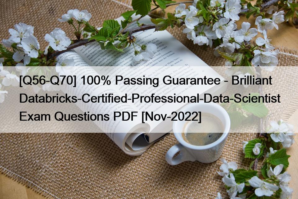[Q56-Q70] 100% Passing Guarantee – Brilliant Databricks-Certified-Professional-Data-Scientist Exam Questions PDF [Nov-2022]
