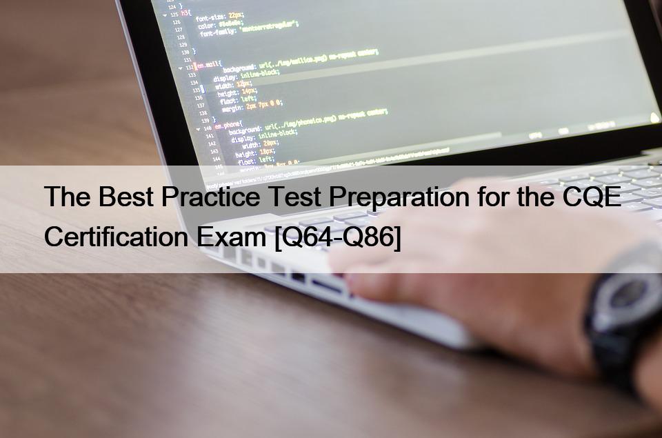 The Best Practice Test Preparation for the CQE Certification Exam [Q64-Q86]