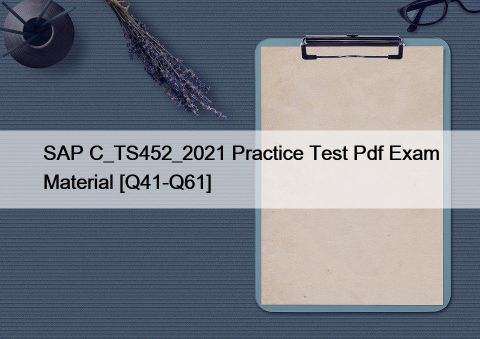 SAP C_TS452_2021 Practice Test Pdf Exam Material [Q41-Q61]