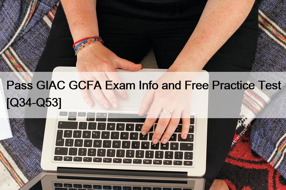 Pass GIAC GCFA Exam Info and Free Practice Test [Q34-Q53]