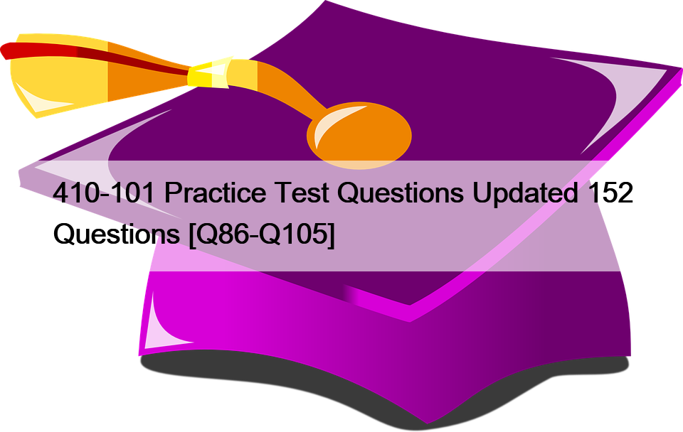 410-101 Practice Test Questions Updated 152 Questions [Q86-Q105]
