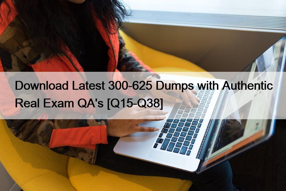 Download Latest 300-625 Dumps with Authentic Real Exam QA’s [Q15-Q38]