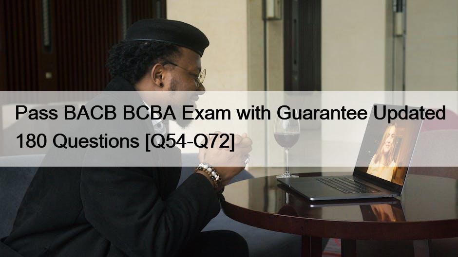 Pass BACB BCBA Exam with Guarantee Updated 180 Questions [Q54-Q72]