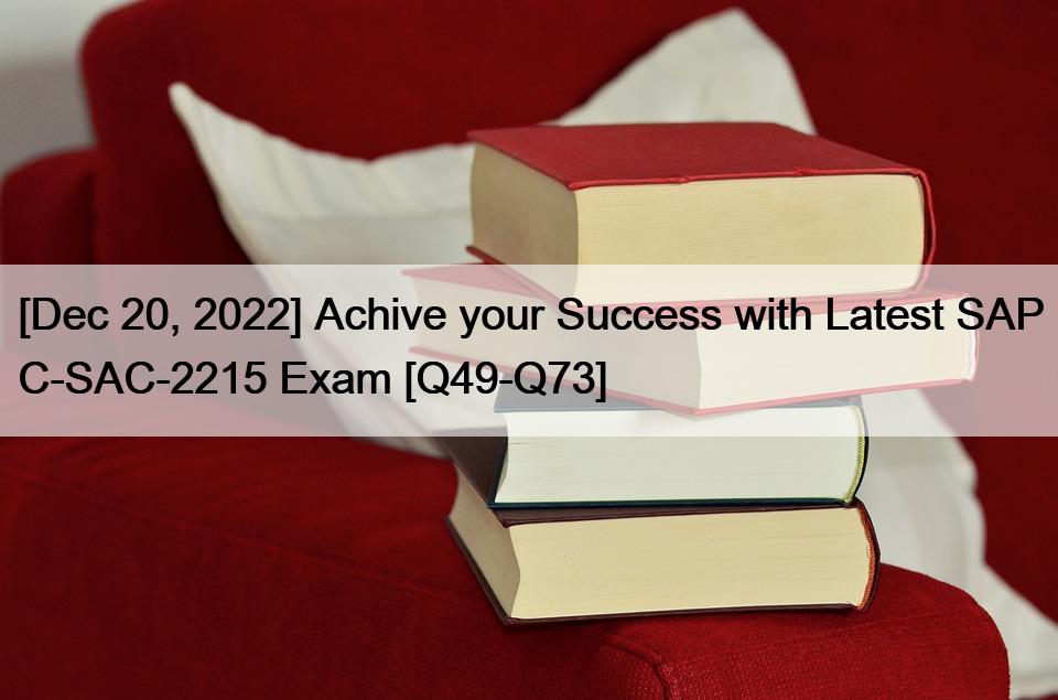 [Dec 20, 2022] Achive your Success with Latest SAP C-SAC-2215 Exam [Q49-Q73]