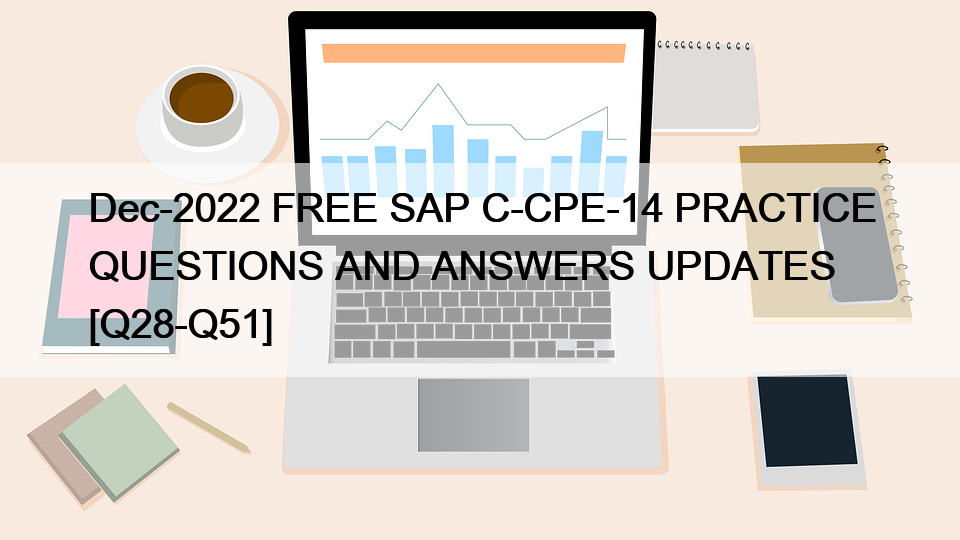 Dec-2022 FREE SAP C-CPE-14 PRACTICE QUESTIONS AND ANSWERS UPDATES [Q28-Q51]