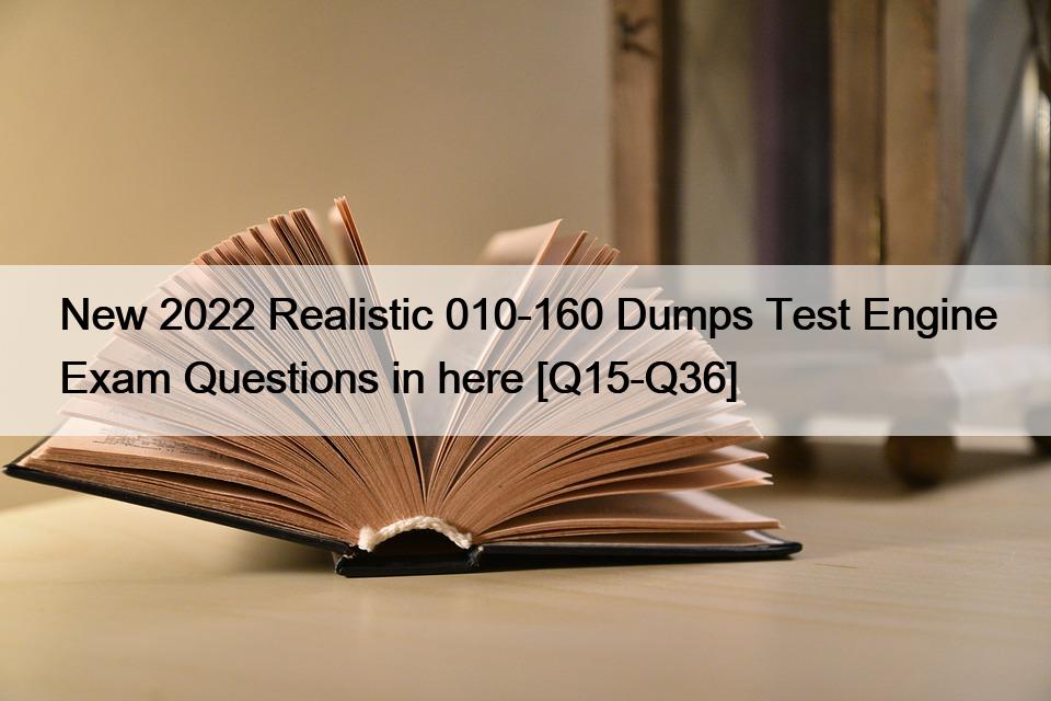 New 2022 Realistic 010-160 Dumps Test Engine Exam Questions in here [Q15-Q36]